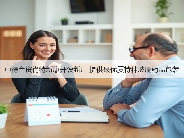 中德合资肖特新康开设新厂 提供最优质特种玻璃药品包装(图3)