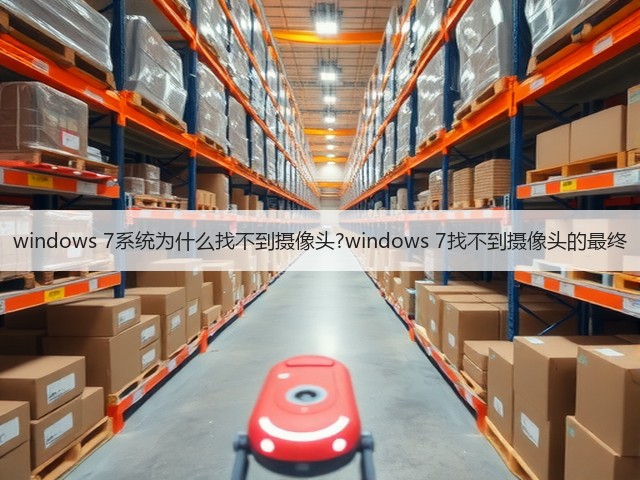 windows 7系统为什么找不到摄像头?windows 7找不到摄像头的最终(图1) windows 7系统为什么找不到摄像头?windows 7找不到摄像头的最终(图1)