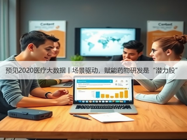 预见2020医疗大数据丨场景驱动,赋能药物研发是“潜力股”(图2) 预见2020医疗大数据丨场景驱动,赋能药物研发是“潜力股”(图2)