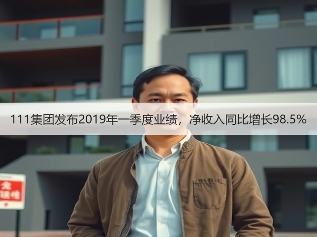 111集团发布2019年一季度业绩,净收入同比增长98.5%(图2) 111集团发布2019年一季度业绩,净收入同比增长98.5%(图2)