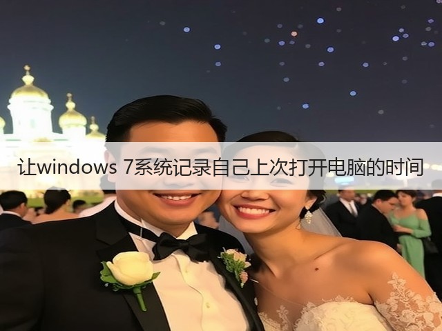 让windows 7系统记录自己上次打开电脑的时间(图1) 让windows 7系统记录自己上次打开电脑的时间(图1)