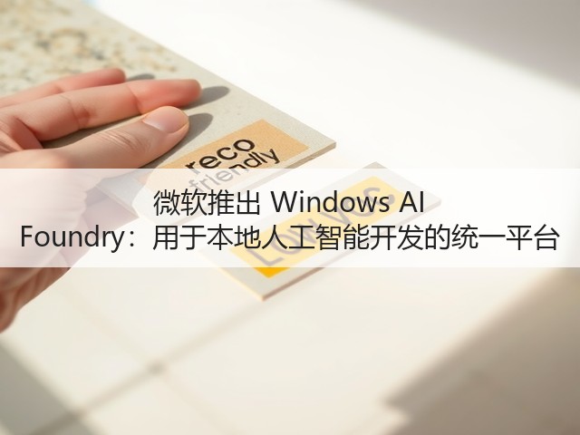 微软推出 Windows AI Foundry:用于本地人工智能开发的统一平台(图1) 微软推出 Windows AI Foundry:用于本地人工智能开发的统一平台(图1)