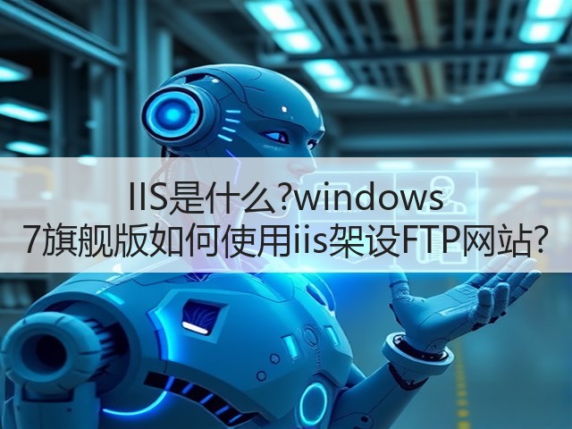 IIS是什么?windows 7旗舰版如何使用iis架设FTP网站?(图2) IIS是什么?windows 7旗舰版如何使用iis架设FTP网站?(图2)