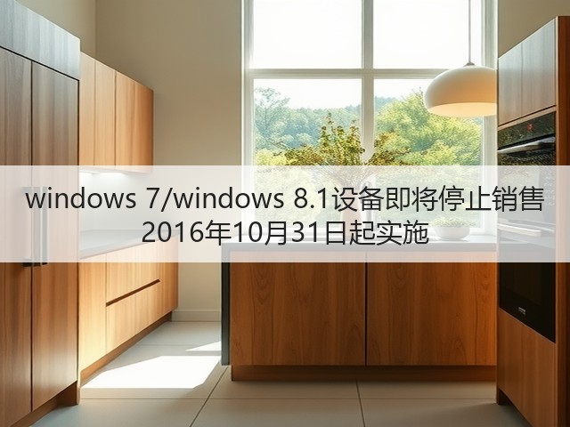 windows 7/windows 8.1设备即将停止销售 2016年10月31日起实施(图2) windows 7/windows 8.1设备即将停止销售 2016年10月31日起实施(图2)
