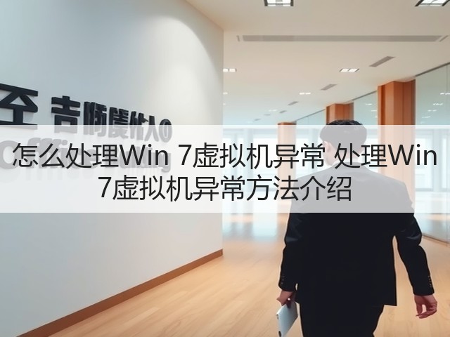 怎么处理Win 7虚拟机异常 处理Win 7虚拟机异常方法介绍(图1) 怎么处理Win 7虚拟机异常 处理Win 7虚拟机异常方法介绍(图1)