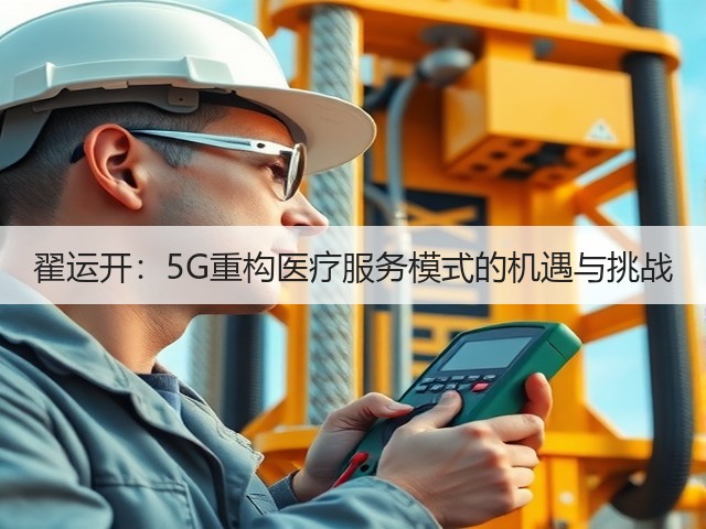 翟运开:5G重构医疗服务模式的机遇与挑战(图2) 翟运开:5G重构医疗服务模式的机遇与挑战(图2)