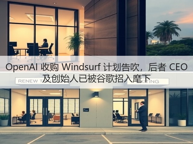 OpenAI 收购 Windsurf 计划告吹，后者 CEO 及创始人已被谷歌招入麾下(图1)