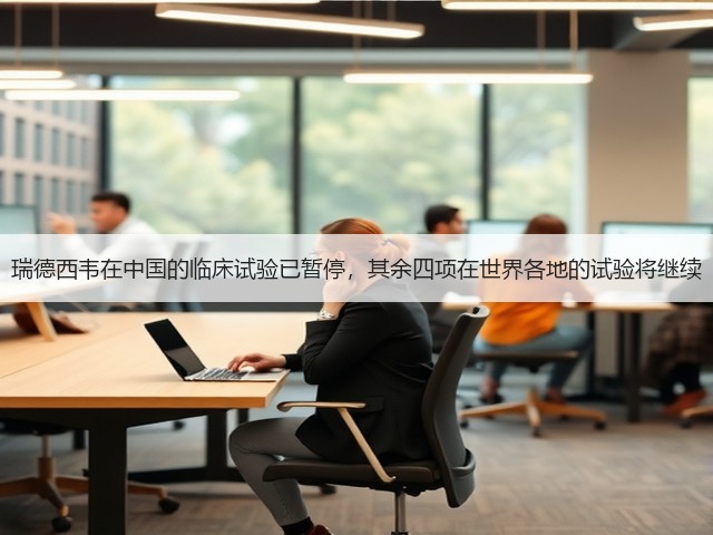 瑞德西韦在中国的临床试验已暂停,其余四项在世界各地的试验将继续(图3) 瑞德西韦在中国的临床试验已暂停,其余四项在世界各地的试验将继续(图3)