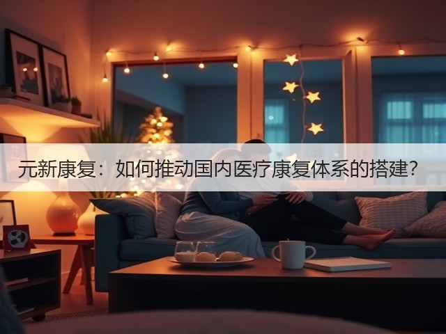元新康复：如何推动国内医疗康复体系的搭建？(图2)