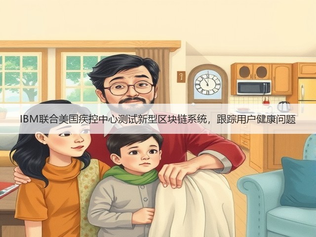 IBM联合美国疾控中心测试新型区块链系统,跟踪用户健康问题(图2) IBM联合美国疾控中心测试新型区块链系统,跟踪用户健康问题(图2)