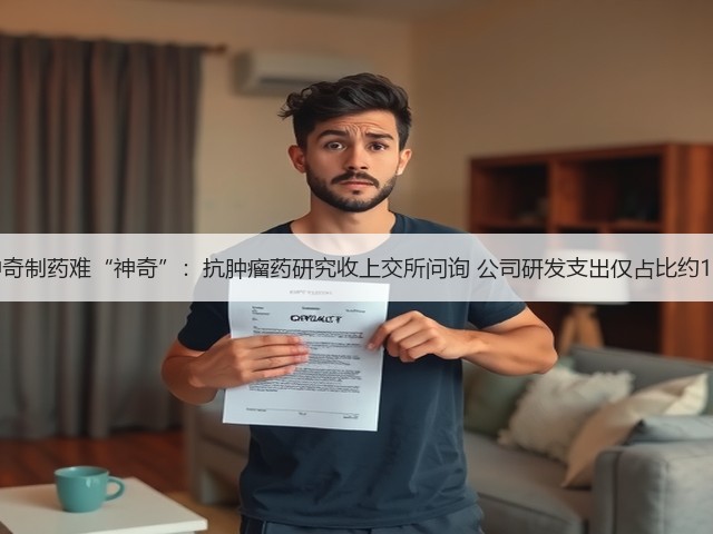 神奇制药难“神奇”:抗肿瘤药研究收上交所问询 公司研发支出仅占比约1%(图1) 神奇制药难“神奇”:抗肿瘤药研究收上交所问询 公司研发支出仅占比约1%(图1)