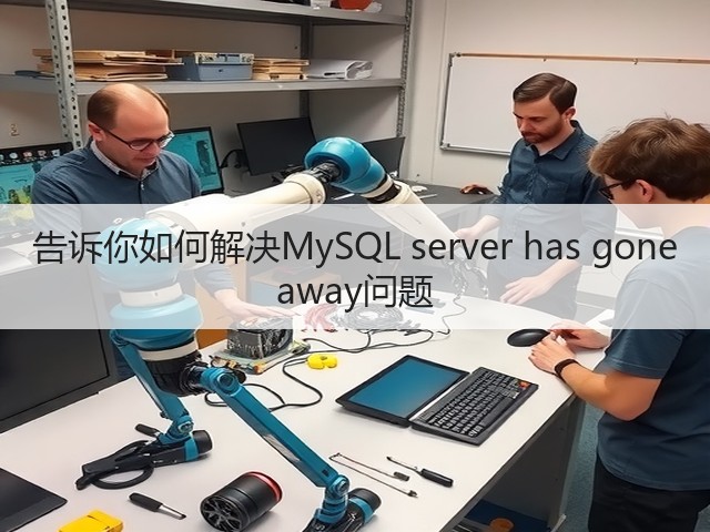告诉你如何解决MySQL server has gone away问题(图3) 告诉你如何解决MySQL server has gone away问题(图3)