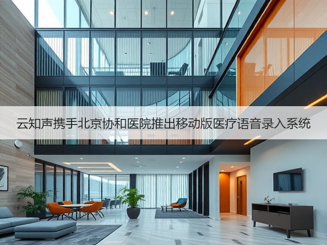 云知声携手北京协和医院推出移动版医疗语音录入系统(图2) 云知声携手北京协和医院推出移动版医疗语音录入系统(图2)