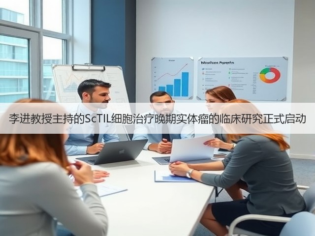 李进教授主持的ScTIL细胞治疗晚期实体瘤的临床研究正式启动(图1) 李进教授主持的ScTIL细胞治疗晚期实体瘤的临床研究正式启动(图1)