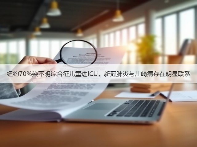 纽约70%染不明综合征儿童进ICU,新冠肺炎与川崎病存在明显联系(图2) 纽约70%染不明综合征儿童进ICU,新冠肺炎与川崎病存在明显联系(图2)