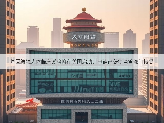 基因编辑人体临床试验将在美国启动:申请已获得监管部门接受(图2) 基因编辑人体临床试验将在美国启动:申请已获得监管部门接受(图2)