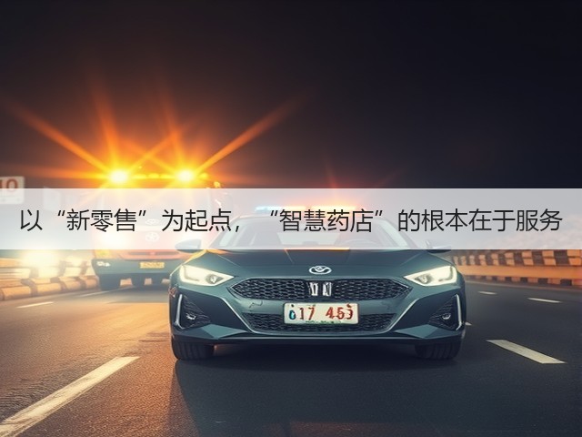 以“新零售”为起点,“智慧药店”的根本在于服务(图2) 以“新零售”为起点,“智慧药店”的根本在于服务(图2)
