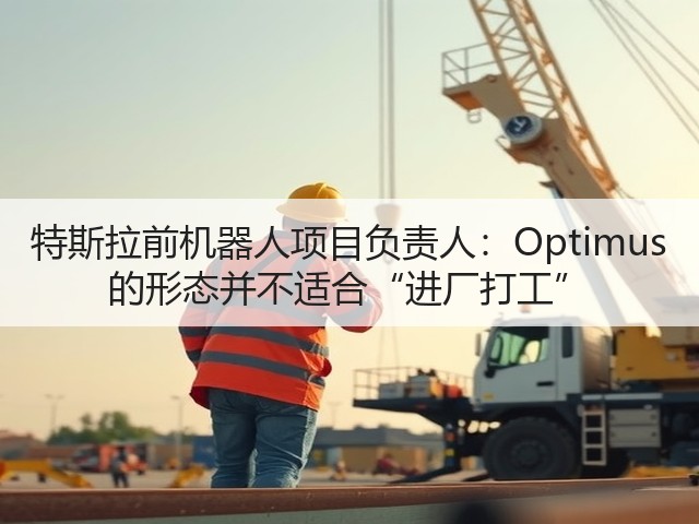 特斯拉前机器人项目负责人:Optimus 的形态并不适合“进厂打工”(图1) 特斯拉前机器人项目负责人:Optimus 的形态并不适合“进厂打工”(图1)