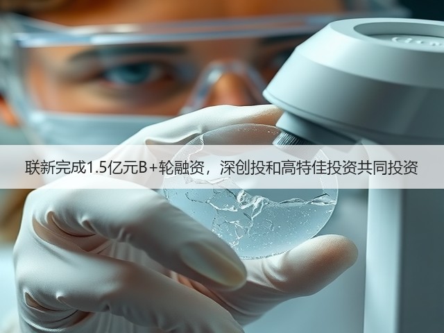 联新完成1.5亿元B+轮融资,深创投和高特佳投资共同投资(图1) 联新完成1.5亿元B+轮融资,深创投和高特佳投资共同投资(图1)