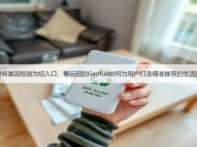 围绕消费级基因检测为切入口,看玩因的Genfun如何为用户打造精准推荐的生活服务平台(图3) 围绕消费级基因检测为切入口,看玩因的Genfun如何为用户打造精准推荐的生活服务平台(图3)