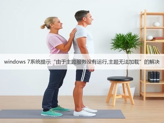 windows 7系统提示“由于主题服务没有运行,主题无法加载”的解决(图2) windows 7系统提示“由于主题服务没有运行,主题无法加载”的解决(图2)