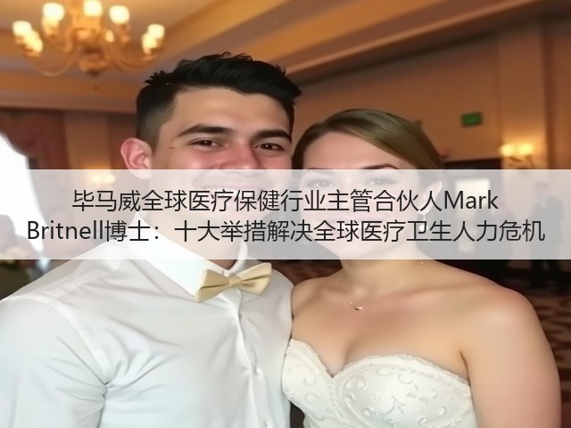 毕马威全球医疗保健行业主管合伙人Mark Britnell博士:十大举措解决全球医疗卫生人力危机(图3) 毕马威全球医疗保健行业主管合伙人Mark Britnell博士:十大举措解决全球医疗卫生人力危机(图3)