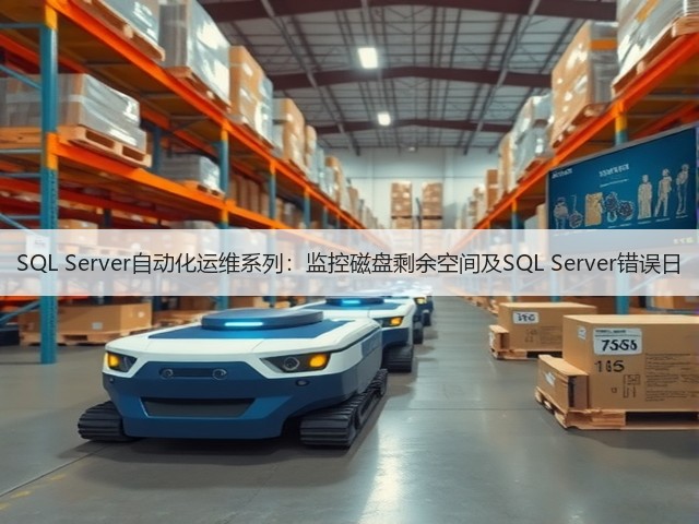 SQL Server自动化运维系列:监控磁盘剩余空间及SQL Server错误日(图2) SQL Server自动化运维系列:监控磁盘剩余空间及SQL Server错误日(图2)