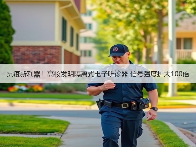 抗疫新利器!高校发明隔离式电子听诊器 信号强度扩大100倍(图1) 抗疫新利器!高校发明隔离式电子听诊器 信号强度扩大100倍(图1)