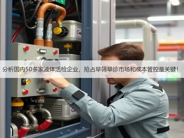 分析国内50多家液体活检企业,抢占早筛早诊市场和成本管控是关键!(图1) 分析国内50多家液体活检企业,抢占早筛早诊市场和成本管控是关键!(图1)