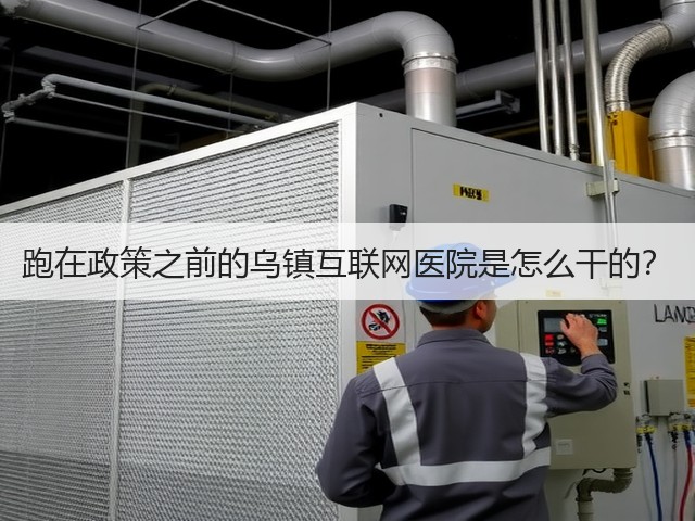 跑在政策之前的乌镇互联网医院是怎么干的?(图1) 跑在政策之前的乌镇互联网医院是怎么干的?(图1)