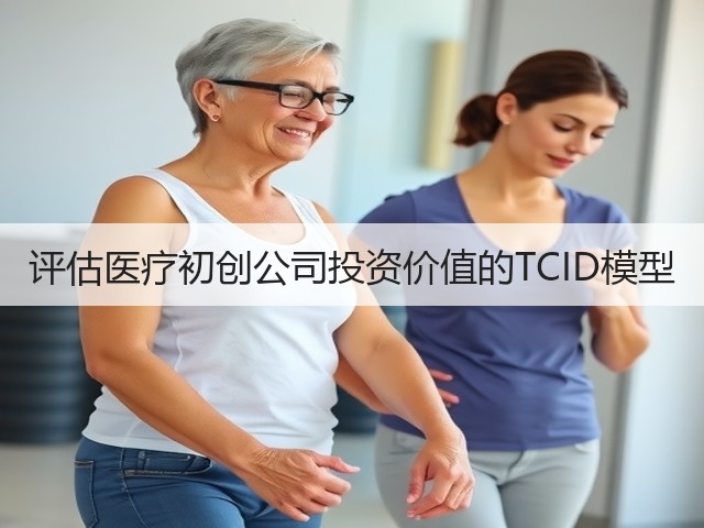 评估医疗初创公司投资价值的TCID模型(图3) 评估医疗初创公司投资价值的TCID模型(图3)