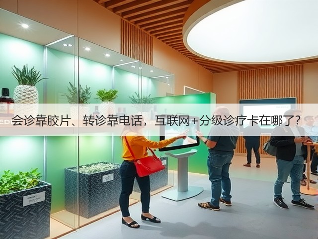 会诊靠胶片、转诊靠电话,互联网+分级诊疗卡在哪了?(图1) 会诊靠胶片、转诊靠电话,互联网+分级诊疗卡在哪了?(图1)