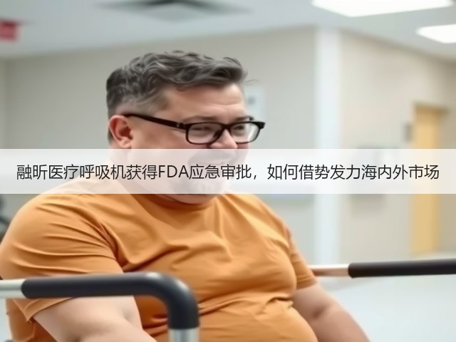 融昕医疗呼吸机获得FDA应急审批，如何借势发力海内外市场(图3)