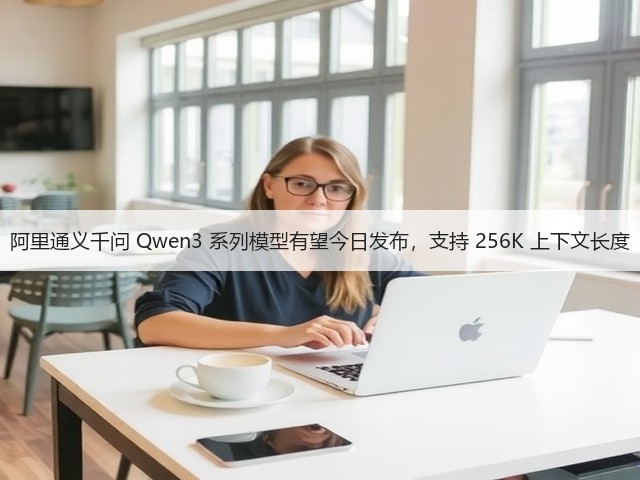 阿里通义千问 Qwen3 系列模型有望今日发布,支持 256K 上下文长度(图3) 阿里通义千问 Qwen3 系列模型有望今日发布,支持 256K 上下文长度(图3)