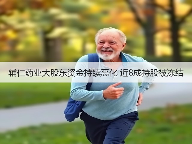 辅仁药业大股东资金持续恶化 近8成持股被冻结(图2) 辅仁药业大股东资金持续恶化 近8成持股被冻结(图2)