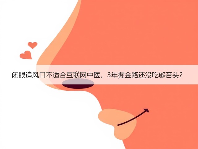 闭眼追风口不适合互联网中医,3年掘金路还没吃够苦头?(图3) 闭眼追风口不适合互联网中医,3年掘金路还没吃够苦头?(图3)