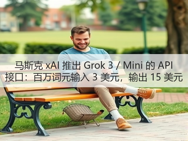 马斯克 xAI 推出 Grok 3 / Mini 的 API 接口：百万词元输入 3 美元，输出 15 美元(图2)