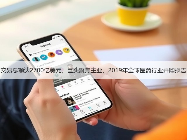 交易总额达2700亿美元,巨头聚焦主业,2019年全球医药行业并购报告(图1) 交易总额达2700亿美元,巨头聚焦主业,2019年全球医药行业并购报告(图1)