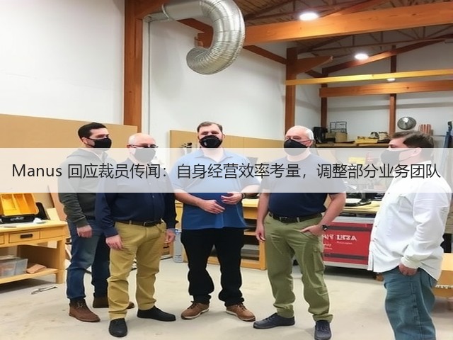 Manus 回应裁员传闻:自身经营效率考量,调整部分业务团队(图1) Manus 回应裁员传闻:自身经营效率考量,调整部分业务团队(图1)
