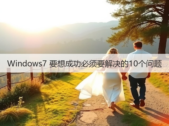 Windows7 要想成功必须要解决的10个问题(图1) Windows7 要想成功必须要解决的10个问题(图1)