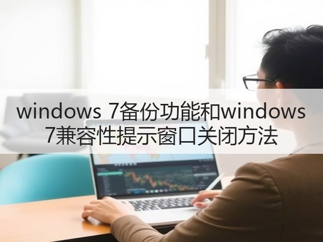 windows 7备份功能和windows 7兼容性提示窗口关闭方法(图2)