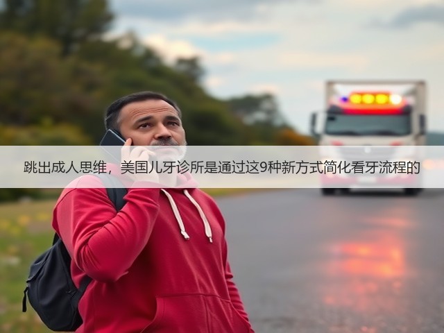 跳出成人思维，美国儿牙诊所是通过这9种新方式简化看牙流程的(图1)
