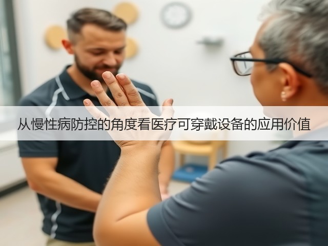 从慢性病防控的角度看医疗可穿戴设备的应用价值(图1) 从慢性病防控的角度看医疗可穿戴设备的应用价值(图1)