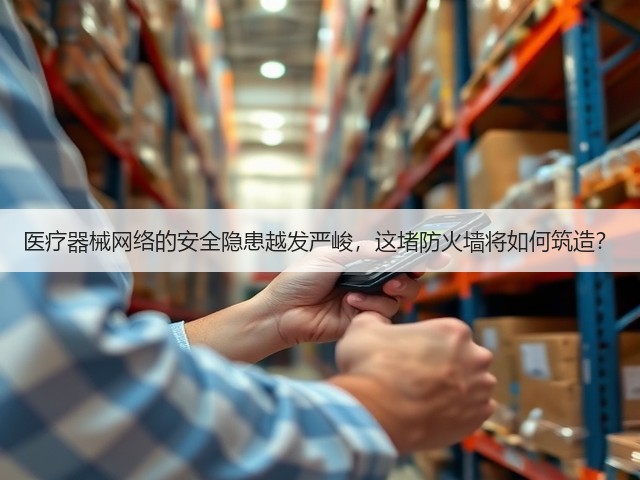 医疗器械网络的安全隐患越发严峻，这堵防火墙将如何筑造？(图1)