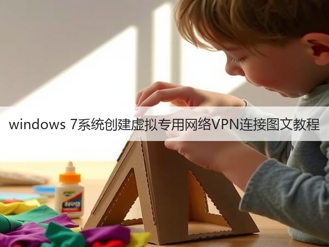windows 7系统创建虚拟专用网络VPN连接图文教程(图1) windows 7系统创建虚拟专用网络VPN连接图文教程(图1)