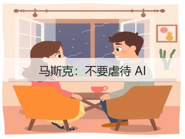 马斯克:不要虐待 AI(图2) 马斯克:不要虐待 AI(图2)