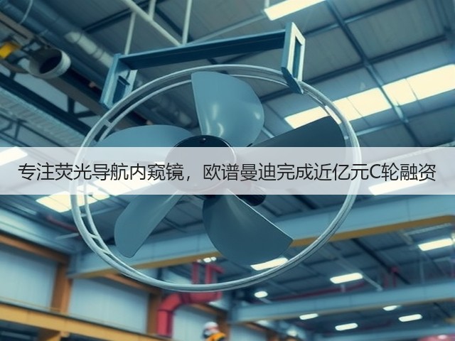 专注荧光导航内窥镜,欧谱曼迪完成近亿元C轮融资(图1) 专注荧光导航内窥镜,欧谱曼迪完成近亿元C轮融资(图1)