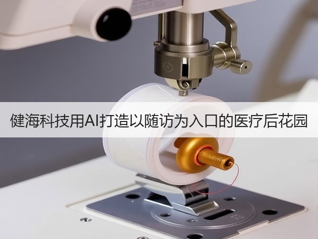 健海科技用AI打造以随访为入口的医疗后花园(图3) 健海科技用AI打造以随访为入口的医疗后花园(图3)