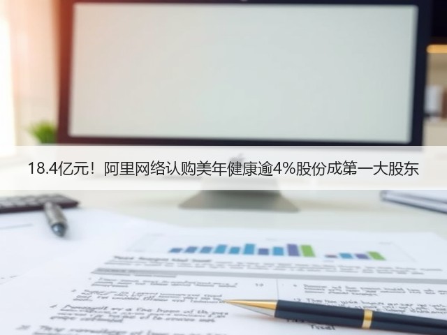 18.4亿元!阿里网络认购美年健康逾4%股份成第一大股东(图3) 18.4亿元!阿里网络认购美年健康逾4%股份成第一大股东(图3)