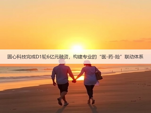 圆心科技完成D1轮6亿元融资,构建专业的“医-药-险”联动体系(图1) 圆心科技完成D1轮6亿元融资,构建专业的“医-药-险”联动体系(图1)